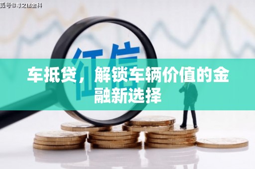 暖暖车抵贷，解锁车辆价值的金融新选择