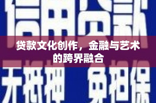 暖暖贷款文化创作，金融与艺术的跨界融合