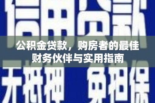 暖暖公积金贷款，购房者的最佳财务伙伴与实用指南