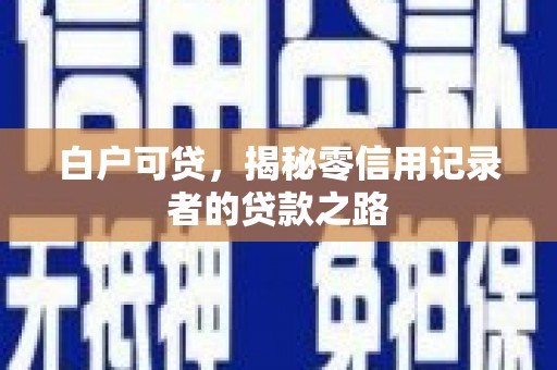 暖暖白户可贷，揭秘零信用记录者的贷款之路
