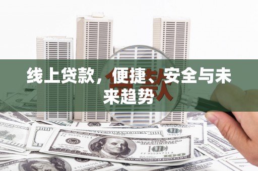 暖暖线上贷款，便捷、安全与未来趋势
