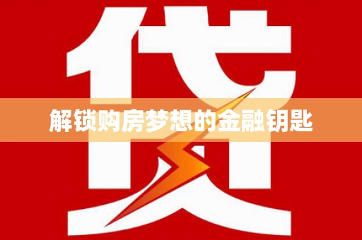 暖暖解锁购房梦想的金融钥匙