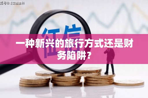 暖暖一种新兴的旅行方式还是财务陷阱？