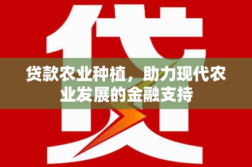 暖暖贷款农业种植，助力现代农业发展的金融支持