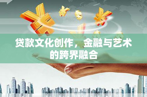 暖暖贷款文化创作，金融与艺术的跨界融合